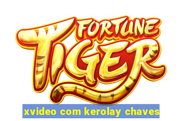 xvideo com kerolay chaves